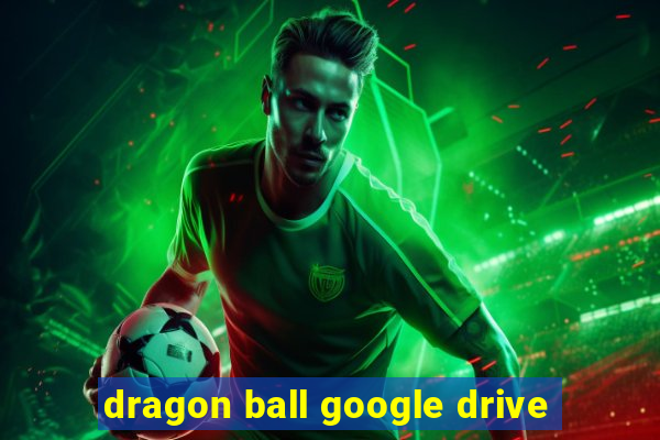 dragon ball google drive